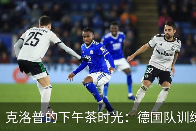 克洛普的下午茶时光：德国队训练的“大翻转”！
