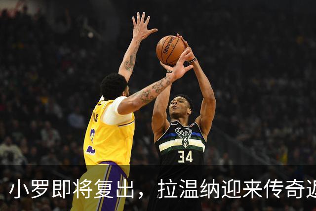 小罗即将复出，拉温纳迎来传奇返场秀！