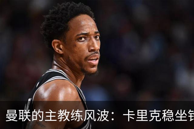 曼联的主教练风波：卡里克稳坐钓鱼台，B费拼伤上阵