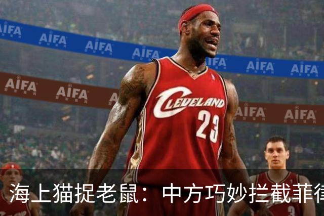 海上猫捉老鼠：中方巧妙拦截菲律宾的“补给大军