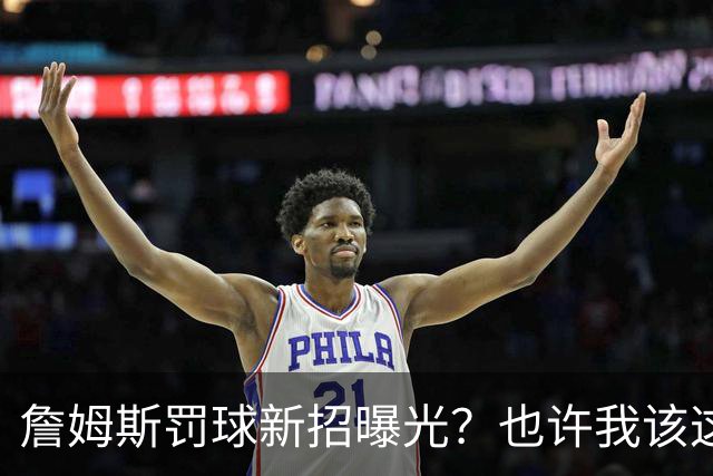 詹姆斯罚球新招曝光？也许我该这样来！