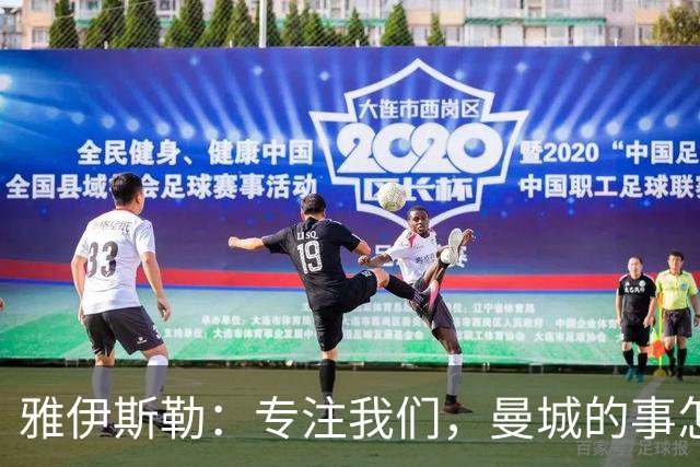 雅伊斯勒：专注我们，曼城的事怎么说也不是我的事
