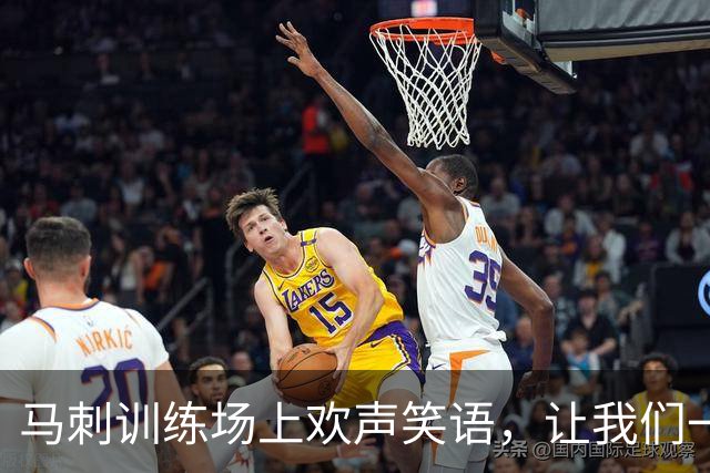 马刺训练场上欢声笑语，让我们一起迎接新赛季的狂欢！